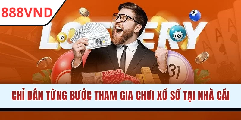 Chỉ dẫn từng bước tham gia chơi xổ số tại nhà cái