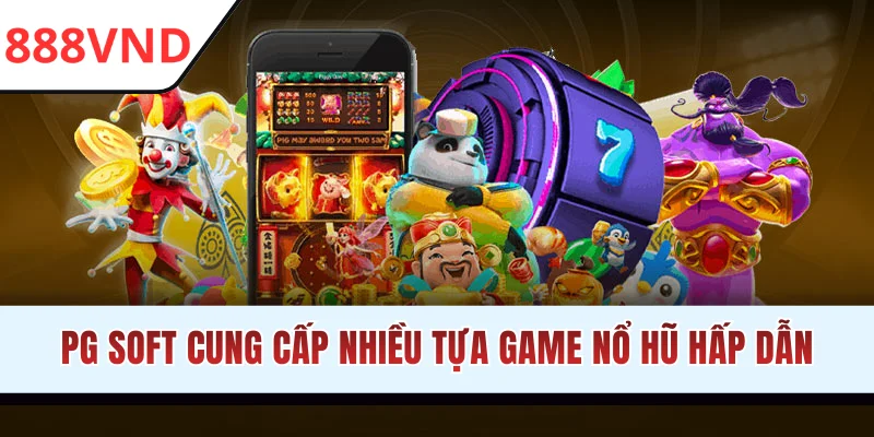 PG Soft cung cấp nhiều tựa game nổ hũ hấp dẫn